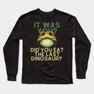 Did You Eat The Last Dinosaur Long Sleeve T-Shirt